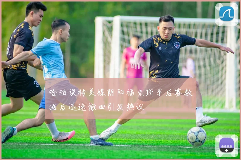 哈珀误转美媒阴阳福克斯季后赛数据后迅速撤回引发热议